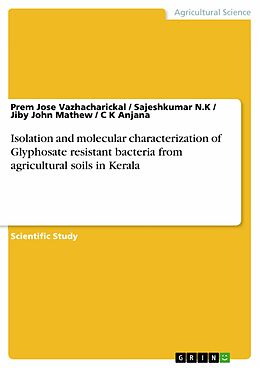 E-Book (pdf) Isolation and molecular characterization of Glyphosate resistant bacteria from agricultural soils in Kerala von Prem Jose Vazhacharickal, Sajeshkumar N. K, Jiby John Mathew