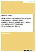 E-Book (epub) Die Kombination von Sprungprozessen und stochastischer Volatilität in der Optionsbewertung am Beispiel des Bakshi, Cao & Chen (1997) Modells für nicht-stochastische Zinsen von Johannes Steger