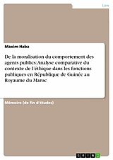 E-Book (pdf) De la moralisation du comportement des agents publics: Analyse comparative du contexte de l'éthique dans les fonctions publiques en République de Guinée au Royaume du Maroc von Maxim Haba