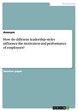 eBook (pdf) How do different leadership styles influence the motivation and performance of employees? de Anonymous