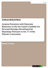 eBook (pdf) Aviation Terrorism with Particular Reference to the Air Carrier's Liability for Personal Damages Resulting from Hijackings Pursuant to Art. 17 of the Warsaw Convention de Andreas-Michael Blum