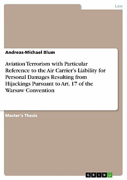 E-Book (pdf) Aviation Terrorism with Particular Reference to the Air Carrier's Liability for Personal Damages Resulting from Hijackings Pursuant to Art. 17 of the Warsaw Convention von Andreas-Michael Blum
