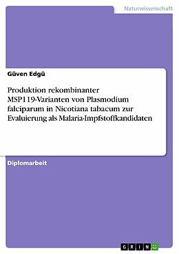 E-Book (pdf) Produktion rekombinanter MSP119-Varianten von Plasmodium falciparum in Nicotiana tabacum zur Evaluierung als Malaria-Impfstoffkandidaten von Güven Edgü