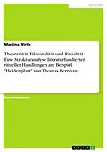 E-Book (pdf) Theatralität, Fiktionalität und Ritualität. Eine Strukturanalyse literaturfundierter ritueller Handlungen am Beispiel "Heldenplatz" von Thomas Bernhard von Martina Wirth