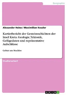 E-Book (pdf) Kartierbericht der Gesteinsschichten der Insel Kreta. Geologie, Tektonik, Gefügedaten und repräsentative Aufschlüsse von Alexander Heinz, Maximilian Kessler