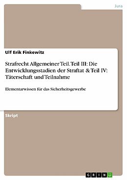 E-Book (pdf) Strafrecht Allgemeiner Teil. Teil III: Die Entwicklungsstadien der Straftat & Teil IV: Täterschaft und Teilnahme von Ulf Erik Finkewitz