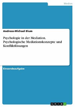 E-Book (pdf) Psychologie in der Mediation. Psychologische Mediationskonzepte und Konfliktlösungen von Andreas-Michael Blum