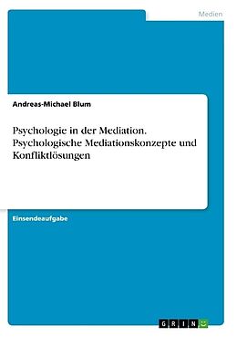 Kartonierter Einband Psychologie in der Mediation. Psychologische Mediationskonzepte und Konfliktlösungen von Andreas-Michael Blum