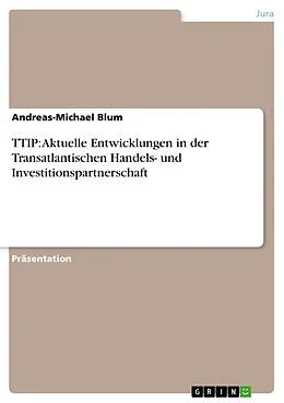 E-Book (pdf) TTIP: Aktuelle Entwicklungen in der Transatlantischen Handels- und Investitionspartnerschaft von Andreas-Michael Blum