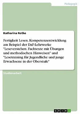 E-Book (pdf) Fertigkeit Lesen. Kompetenzentwicklung am Beispiel der DaF-Lehrwerke "Leseverstehen. Fachtexte mit Übungen und methodischen Hinweisen" und "Lesetraining für Jugendliche und junge Erwachsene in der Oberstufe" von Katharina Rothe