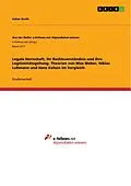 E-Book (epub) Legale Herrschaft, ihr Rechtsverständnis und ihre Legitimitätsgeltung. Theorien von Max Weber, Niklas Luhmann und Hans Kelsen im Vergleich von Julian Greth