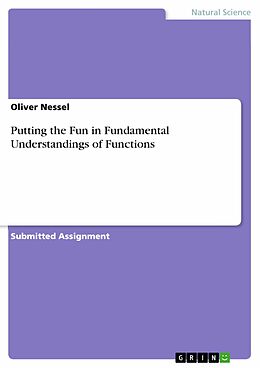 E-Book (pdf) Putting the Fun in Fundamental Understandings of Functions von Oliver Nessel
