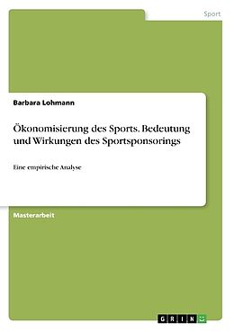 Kartonierter Einband Ökonomisierung des Sports. Bedeutung und Wirkungen des Sportsponsorings von Barbara Lohmann