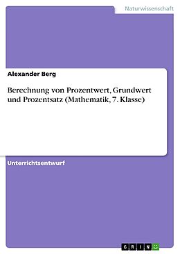 Kartonierter Einband Berechnung von Prozentwert, Grundwert und Prozentsatz (Mathematik, 7. Klasse) von Alexander Berg