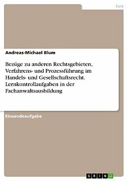 E-Book (pdf) Bezüge zu anderen Rechtsgebieten, Verfahrens- und Prozessführung im Handels- und Gesellschaftsrecht. Lernkontrollaufgaben in der Fachanwaltsausbildung von Andreas-Michael Blum