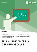 E-Book (epub) Flüchtlingskinder in der Grundschule. Wie die Grundschule die Herausforderungen durch den aktuellen Zustrom an Flüchtlingen bewältigen kann von Leslie Neul