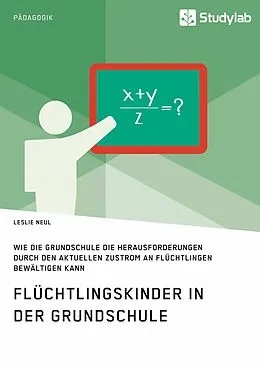 E-Book (epub) Flüchtlingskinder in der Grundschule. Wie die Grundschule die Herausforderungen durch den aktuellen Zustrom an Flüchtlingen bewältigen kann von Leslie Neul