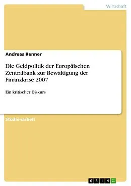 E-Book (pdf) Die Geldpolitik der Europäischen Zentralbank zur Bewältigung der Finanzkrise 2007 von Andreas Renner