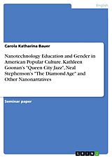eBook (pdf) Nanotechnology Education and Gender in American Popular Culture. Kathleen Goonan's "Queen City Jazz", Neal Stephenson's "The Diamond Age" and Other Nanonarratives de Carola Katharina Bauer