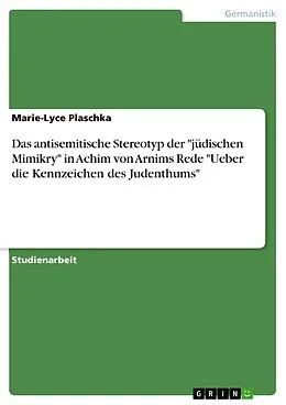 E-Book (pdf) Das antisemitische Stereotyp der "jüdischen Mimikry" in Achim von Arnims Rede "Ueber die Kennzeichen des Judenthums" von Marie-Lyce Plaschka