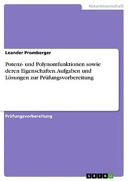 E-Book (pdf) Potenz- und Polynomfunktionen sowie deren Eigenschaften. Aufgaben und Lösungen zur Prüfungsvorbereitung von Leander Promberger
