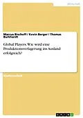 E-Book (pdf) Global Players. Wie wird eine Produktionsverlagerung ins Ausland erfolgreich? von Marcus Bischoff, Kevin Berger, Thomas Burkhardt