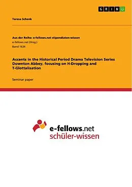 E-Book (epub) Accents in the Historical Period Drama Television Series Downton Abbey, focusing on H-Dropping and T-Glottalisation von Teresa Schenk