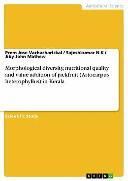 E-Book (pdf) Morphological diversity, nutritional quality and value addition of jackfruit (Artocarpus heterophyllus) in Kerala von Prem Jose Vazhacharickal, Sajeshkumar N. K, Jiby John Mathew