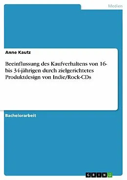 E-Book (pdf) Beeinflussung des Kaufverhaltens von 16- bis 34-jährigen durch zielgerichtetes Produktdesign von Indie/Rock-CDs von Anne Kautz