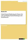 E-Book (pdf) Omni-Channel-Marketing als Chance für eine nachhaltige Kundenbindung in der Hotelbranche von Bastian Ott