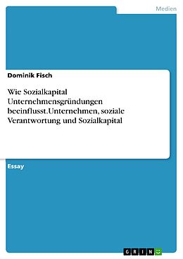 E-Book (pdf) Wie Sozialkapital Unternehmensgründungen beeinflusst.Unternehmen, soziale Verantwortung und Sozialkapital von Dominik Fisch