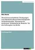 E-Book (pdf) Theaterwissenschaftliche Überlegungen zum öffentlichen Raum. Robert Burghardts Architekturprojekt "Monument for modernism - Denkmal für die Moderne" für den Schlossplatz von Berlin von Mike Wande