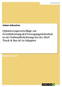 Kartonierter Einband Optimierungsvorschläge zur Gewährleistung der Versorgungssicherheit in der Verbundbelieferung bei der MAN Truck & Bus AG in Salzgitter von Adam Sebastian