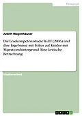 E-Book (pdf) Die Lesekompetenzstudie IGLU (2006) und ihre Ergebnisse mit Fokus auf Kinder mit Migrationshintergrund. Eine kritische Betrachtung von Judith Wagenhäuser