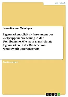 E-Book (epub) Eigenmarkenpolitik als Instrument der Zielgruppenerweiterung in der Textilbranche. Wie kann man sich mit Eigenmarken in der Branche von Wettbewerb differenzieren? von Laura-Marena Meininger