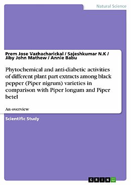 E-Book (pdf) Phytochemical and anti-diabetic activities of different plant part extracts among black pepper (Piper nigrum) varieties in comparison with Piper longum and Piper betel von Prem Jose Vazhacharickal, Sajeshkumar N. K, Jiby John Mathew