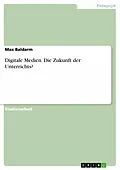 E-Book (pdf) Digitale Medien. Die Zukunft der Unterrichts? von Max Baldarm