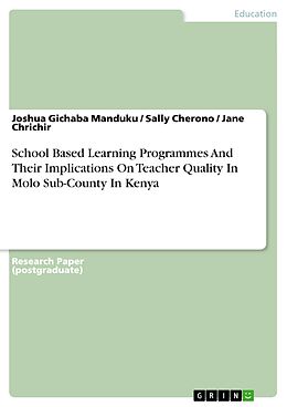 eBook (pdf) School Based Learning Programmes And Their Implications On Teacher Quality In Molo Sub-County In Kenya de Joshua Gichaba Manduku, Sally Cherono, Jane Chrichir