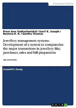 E-Book (pdf) Jewellery management systems. Development of a system to computerize the major transactions in jewellery like, purchases, sales and bill preparation von Prem Jose Vazhacharickal, Sunil K. Joseph, Reshma K. R.