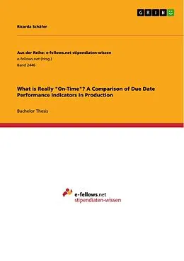 E-Book (pdf) What is Really "On-Time"? A Comparison of Due Date Performance Indicators in Production von Ricarda Schäfer