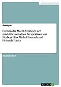 E-Book (pdf) Formen der Macht. Vergleich der machttheoretischen Perspektiven von Norbert Elias, Michel Foucault und Heinrich Popitz von 