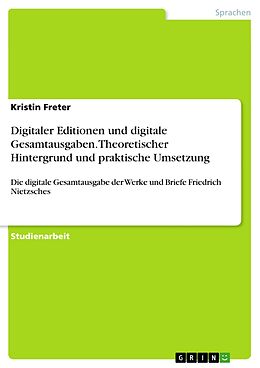 E-Book (pdf) Digitaler Editionen und digitale Gesamtausgaben. Theoretischer Hintergrund und praktische Umsetzung von Kristin Freter