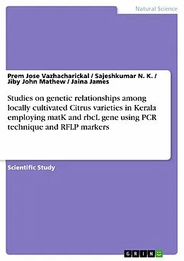 E-Book (pdf) Studies on genetic relationships among locally cultivated Citrus varieties in Kerala employing matK and rbcL gene using PCR technique and RFLP markers von Prem Jose Vazhacharickal, Sajeshkumar N. K., Jiby John Mathew