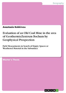 E-Book (pdf) Evaluation of an Old Coal Mine in the area of GeothermieZentrum Bochum by Geophysical Prospection von Anastasia Kokkinou