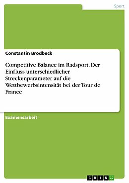 E-Book (pdf) Competitive Balance im Radsport. Der Einfluss unterschiedlicher Streckenparameter auf die Wettbewerbsintensität bei der Tour de France von Constantin Brodbeck