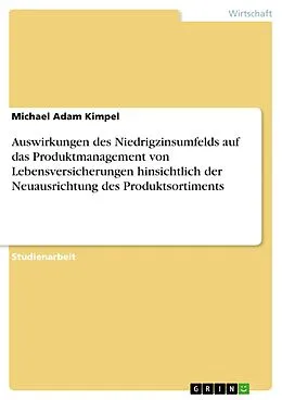 E-Book (pdf) Auswirkungen des Niedrigzinsumfelds auf das Produktmanagement von Lebensversicherungen hinsichtlich der Neuausrichtung des Produktsortiments von Michael Adam Kimpel