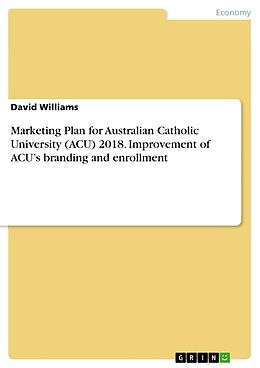 Kartonierter Einband Marketing Plan for Australian Catholic University (ACU) 2018. Improvement of ACU s branding and enrollment von David Williams