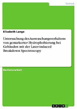 E-Book (pdf) Untersuchung des Auswaschungsverhaltens von gemarkerter Hydrophobierung bei Gebäuden mit der Laser-induced Breakdown Spectroscopy von Elisabeth Lange