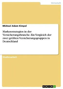 E-Book (pdf) Markenstrategien in der Versicherungsbranche. Ein Vergleich der zwei größten Versicherungsgruppen in Deutschland von Michael Adam Kimpel