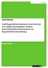 E-Book (epub) Sind Kapazitätsmechanismen eine Antwort auf volatile Strommärkte? Analyse unterschiedlicher Instrumente zur Kapazitätsbewirtschaftung von Josef Schmid